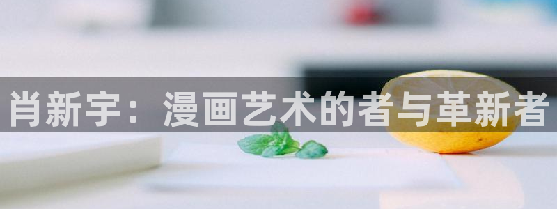 漫蛙漫画高清漫画：肖新宇：漫画艺术的者与革新者